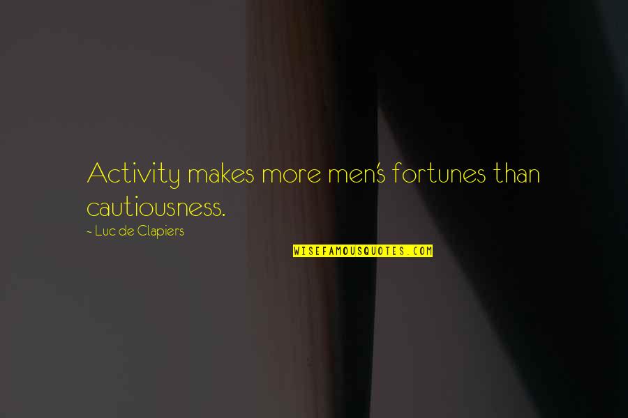 Luc Quotes By Luc De Clapiers: Activity makes more men's fortunes than cautiousness.