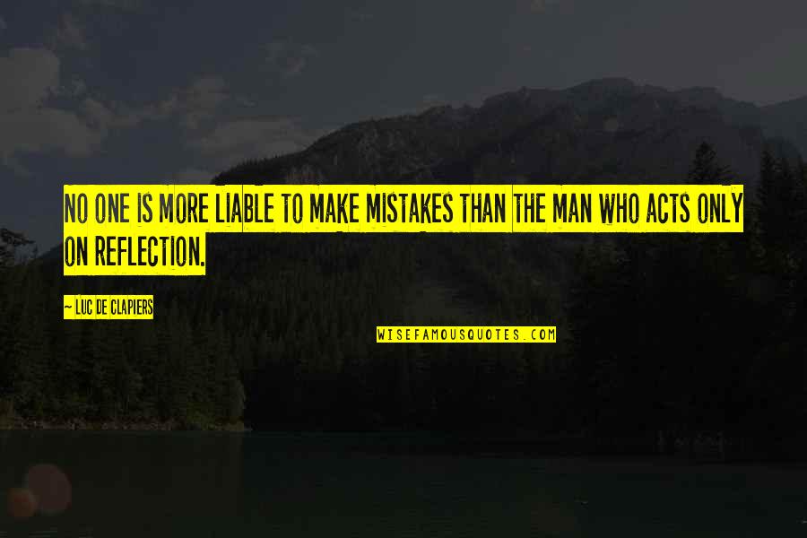 Luc Quotes By Luc De Clapiers: No one is more liable to make mistakes