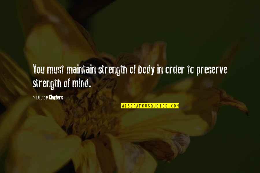 Luc Quotes By Luc De Clapiers: You must maintain strength of body in order