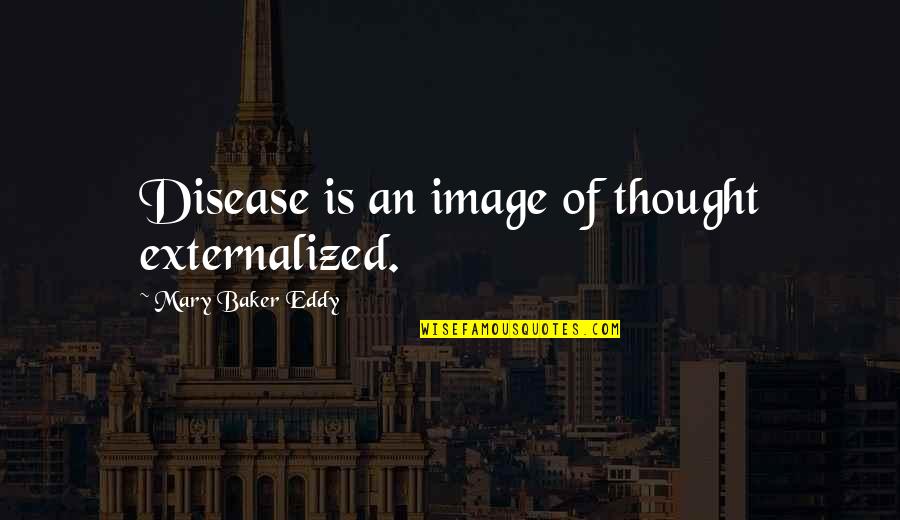 Luc Tuerlinckx Quotes By Mary Baker Eddy: Disease is an image of thought externalized. Luc Tuerlinckx Quotes By Mary Baker Eddy: Disease is an image of thought externalized.