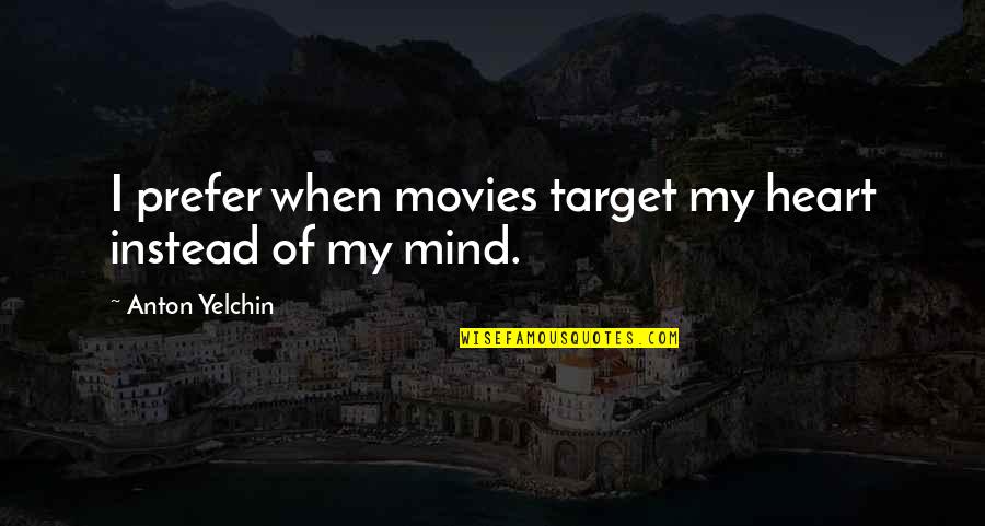Luca Balsa Quotes By Anton Yelchin: I prefer when movies target my heart instead
