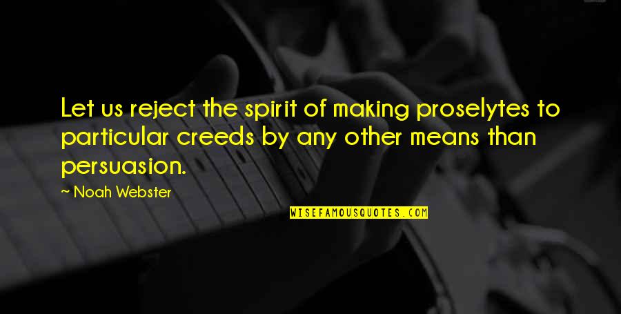 Luca Brazzi Quotes By Noah Webster: Let us reject the spirit of making proselytes Luca Brazzi Quotes By Noah Webster: Let us reject the spirit of making proselytes