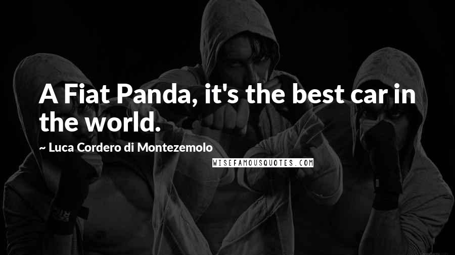 Luca Cordero Di Montezemolo quotes: A Fiat Panda, it's the best car in the world.