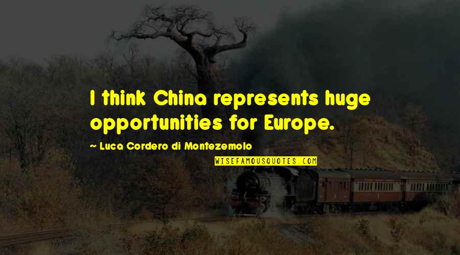 Luca Di Montezemolo Quotes By Luca Cordero Di Montezemolo: I think China represents huge opportunities for Europe.