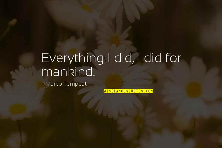 Luca Empire Records Quotes By Marco Tempest: Everything I did, I did for mankind. Luca Empire Records Quotes By Marco Tempest: Everything I did, I did for mankind.