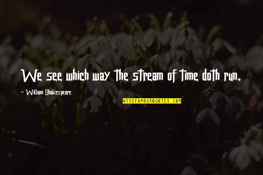 Luca Falcone Quotes By William Shakespeare: We see which way the stream of time