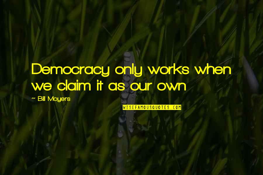 Luca Giordano Quotes By Bill Moyers: Democracy only works when we claim it as