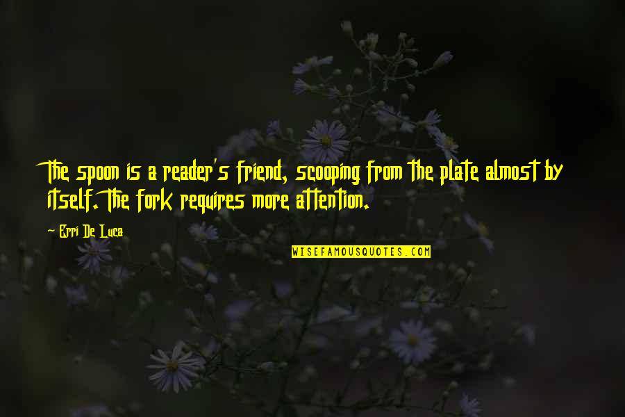 Luca Quotes By Erri De Luca: The spoon is a reader's friend, scooping from Luca Quotes By Erri De Luca: The spoon is a reader's friend, scooping from