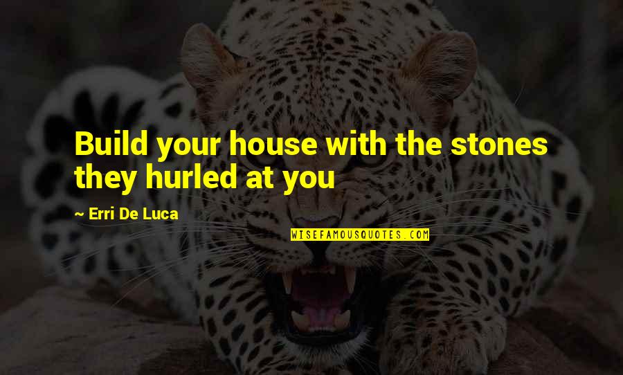 Luca Quotes By Erri De Luca: Build your house with the stones they hurled Luca Quotes By Erri De Luca: Build your house with the stones they hurled