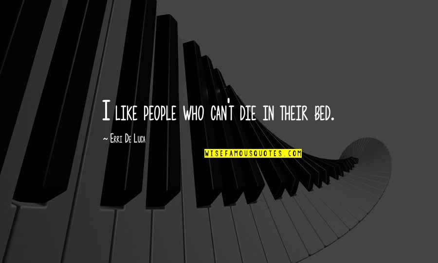 Luca Quotes By Erri De Luca: I like people who can't die in their