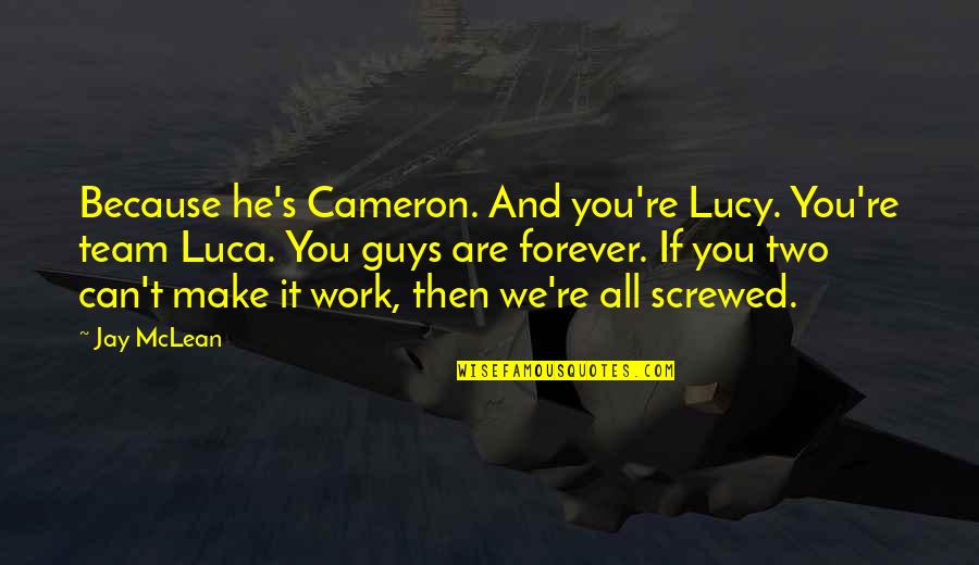 Luca Quotes By Jay McLean: Because he's Cameron. And you're Lucy. You're team Luca Quotes By Jay McLean: Because he's Cameron. And you're Lucy. You're team