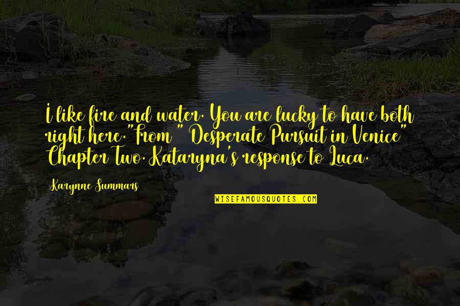 Luca Quotes By Karynne Summars: I like fire and water. You are lucky Luca Quotes By Karynne Summars: I like fire and water. You are lucky