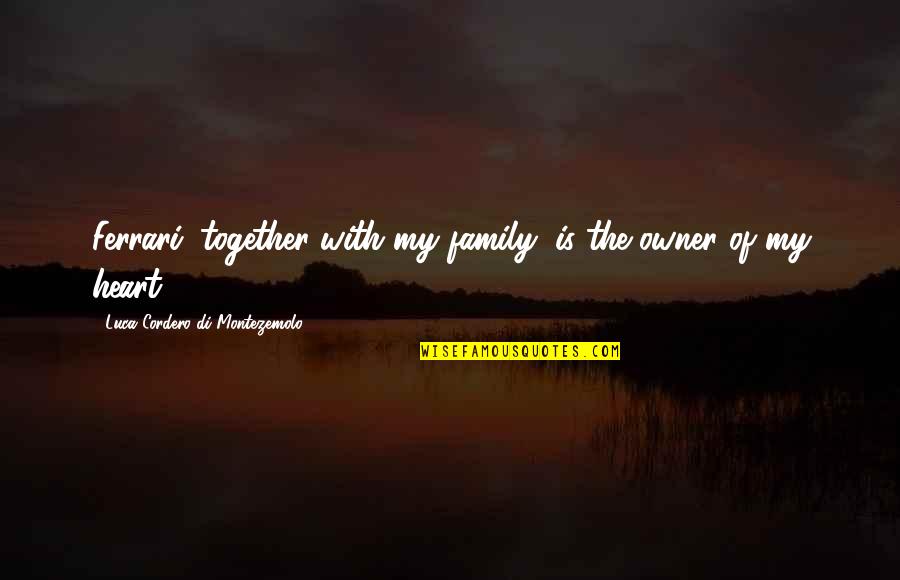 Luca Quotes By Luca Cordero Di Montezemolo: Ferrari, together with my family, is the owner Luca Quotes By Luca Cordero Di Montezemolo: Ferrari, together with my family, is the owner