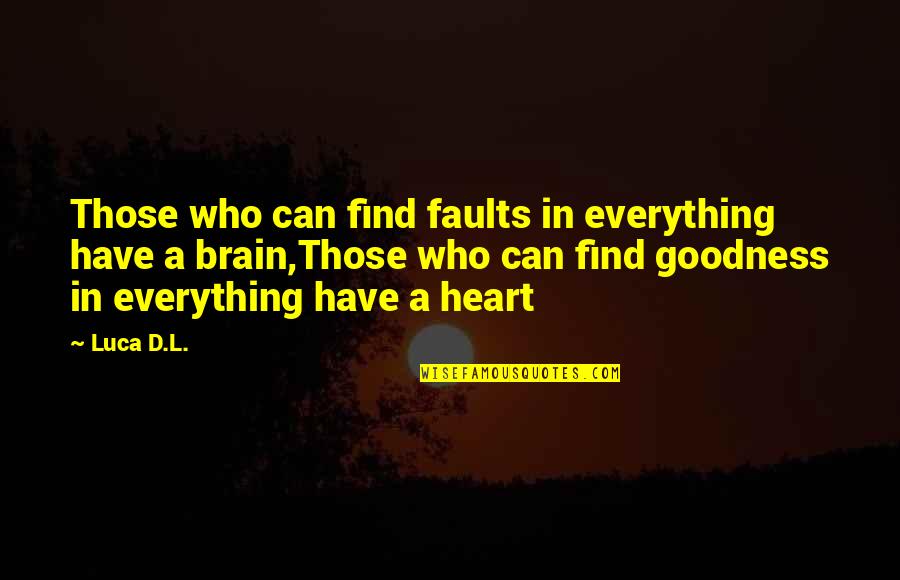 Luca Quotes By Luca D.L.: Those who can find faults in everything have Luca Quotes By Luca D.L.: Those who can find faults in everything have