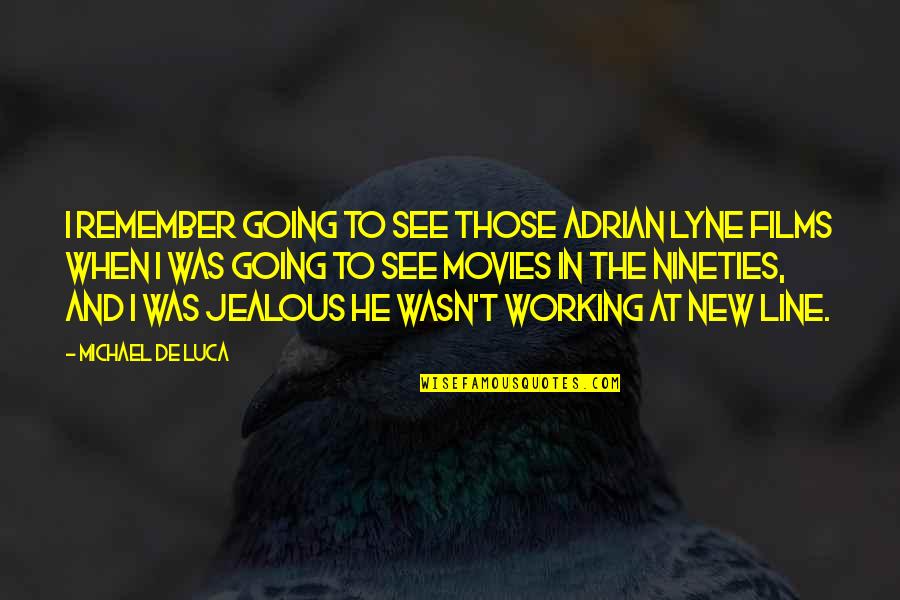 Luca Quotes By Michael De Luca: I remember going to see those Adrian Lyne Luca Quotes By Michael De Luca: I remember going to see those Adrian Lyne