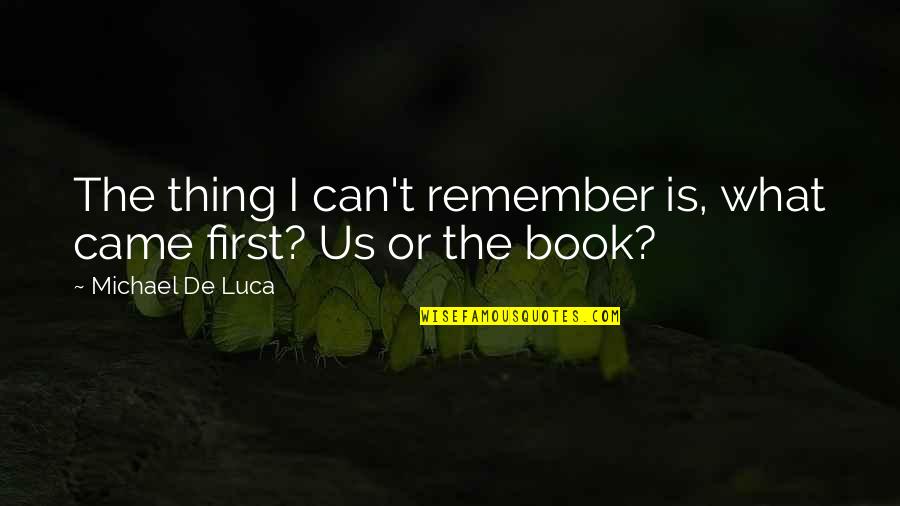 Luca Quotes By Michael De Luca: The thing I can't remember is, what came Luca Quotes By Michael De Luca: The thing I can't remember is, what came