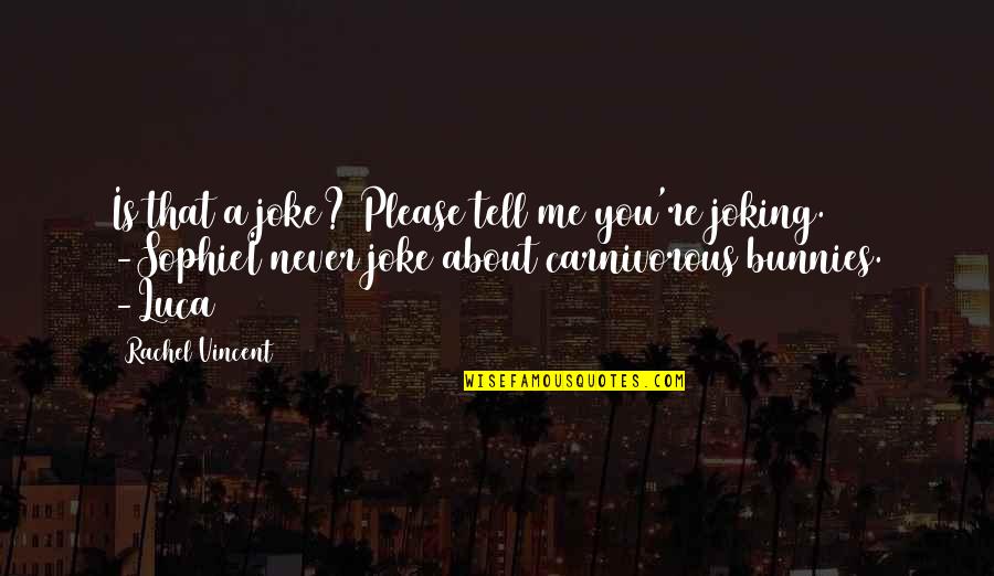Luca Quotes By Rachel Vincent: Is that a joke? Please tell me you're Luca Quotes By Rachel Vincent: Is that a joke? Please tell me you're