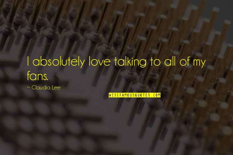 Luca Toni Wine Quotes By Claudia Lee: I absolutely love talking to all of my