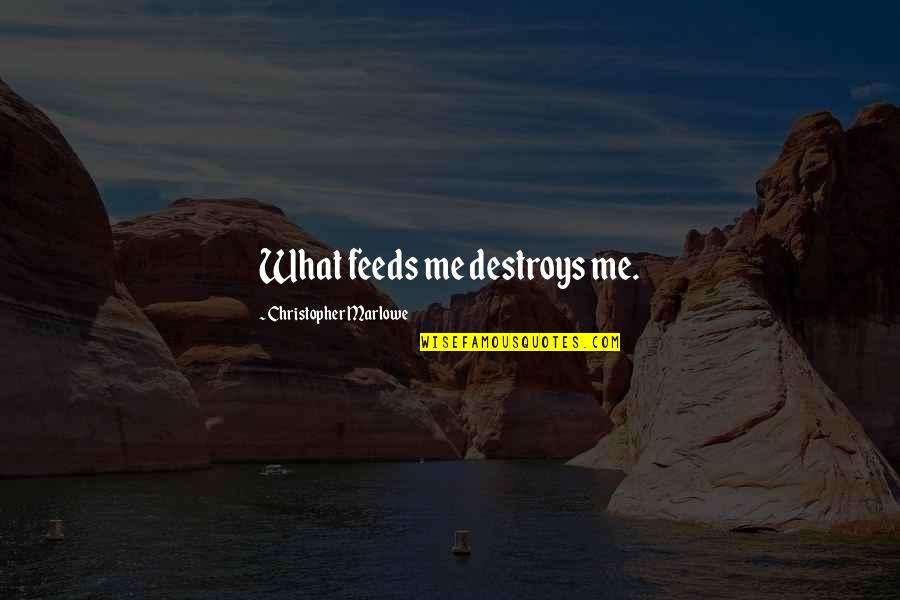 Lucaciu Virginia Quotes By Christopher Marlowe: What feeds me destroys me. Lucaciu Virginia Quotes By Christopher Marlowe: What feeds me destroys me.