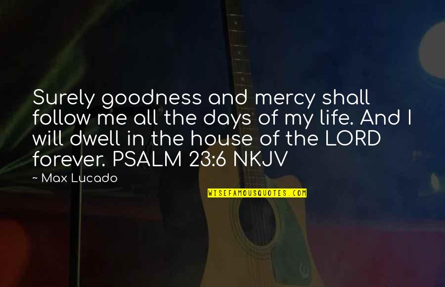 Lucado Life Quotes By Max Lucado: Surely goodness and mercy shall follow me all