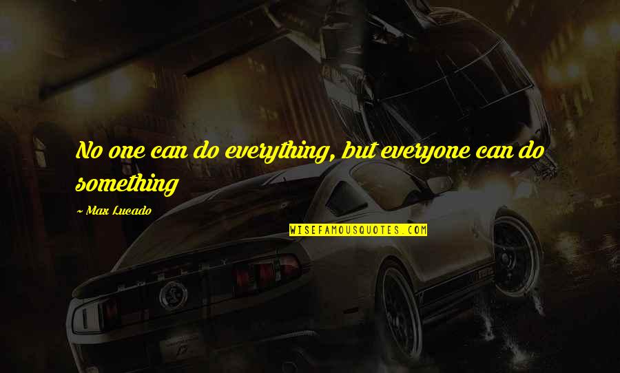 Lucado Quotes By Max Lucado: No one can do everything, but everyone can