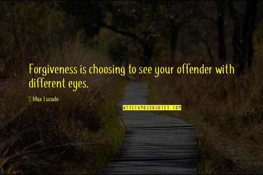 Lucado Quotes By Max Lucado: Forgiveness is choosing to see your offender with