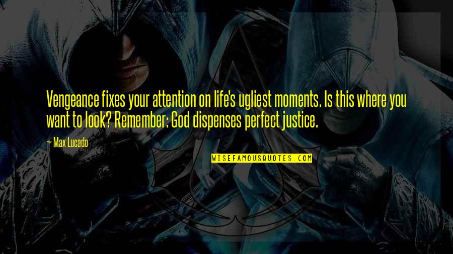 Lucado Quotes By Max Lucado: Vengeance fixes your attention on life's ugliest moments.