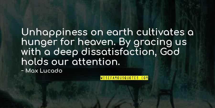 Lucado Quotes By Max Lucado: Unhappiness on earth cultivates a hunger for heaven.