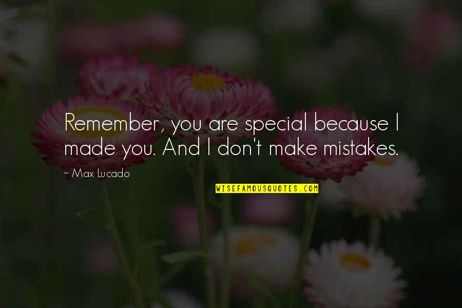 Lucado Quotes By Max Lucado: Remember, you are special because I made you.