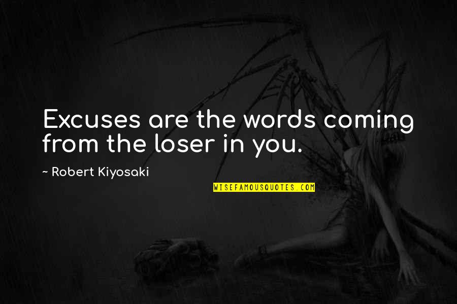 Lucah Blythe Quotes By Robert Kiyosaki: Excuses are the words coming from the loser Lucah Blythe Quotes By Robert Kiyosaki: Excuses are the words coming from the loser
