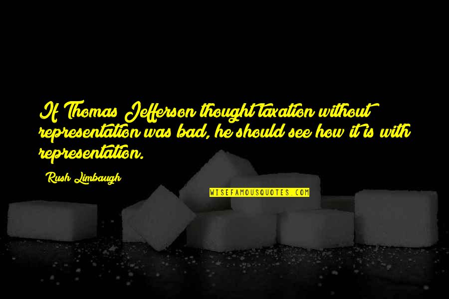 Lucah Quotes By Rush Limbaugh: If Thomas Jefferson thought taxation without representation was