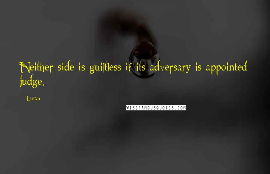 Lucan quotes: Neither side is guiltless if its adversary is appointed judge.