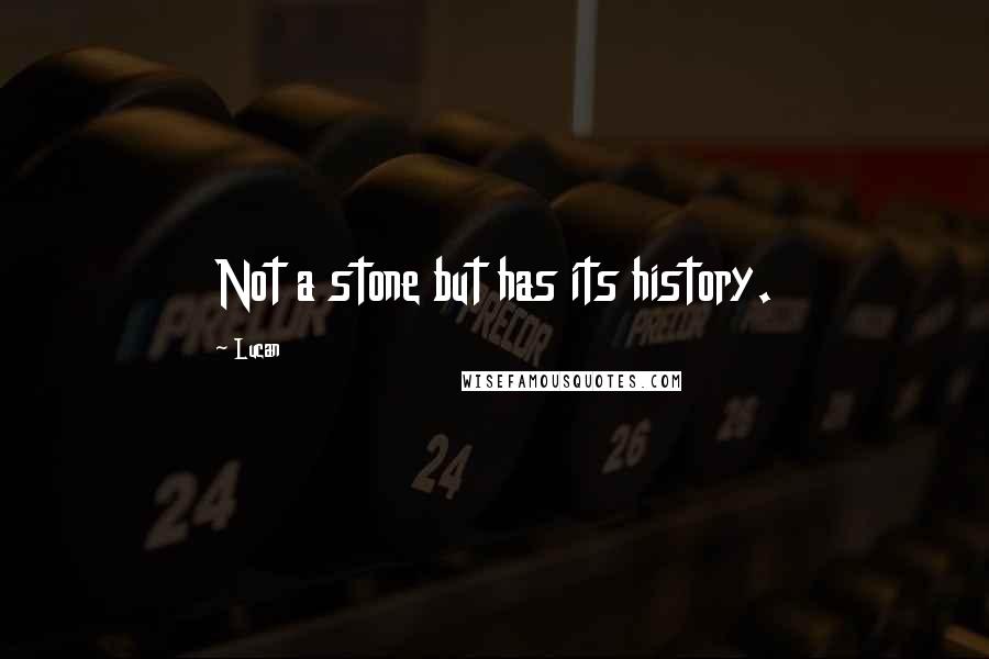 Lucan quotes: Not a stone but has its history.