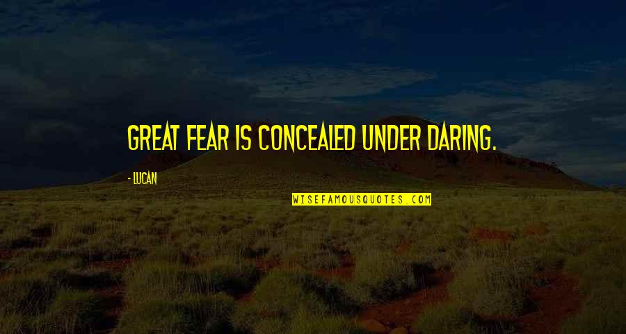Lucan Quotes By Lucan: Great fear is concealed under daring.