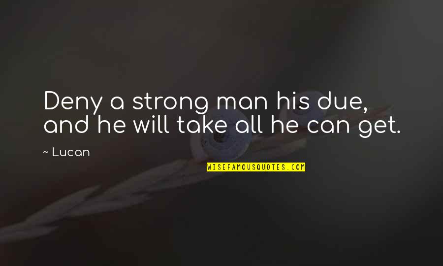 Lucan Quotes By Lucan: Deny a strong man his due, and he