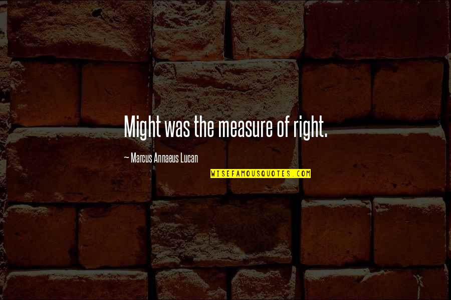 Lucan Quotes By Marcus Annaeus Lucan: Might was the measure of right.