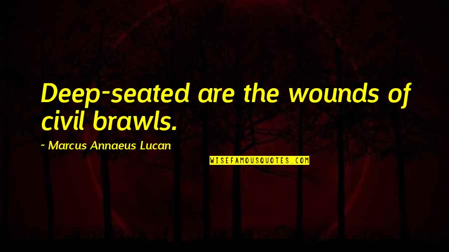 Lucan Quotes By Marcus Annaeus Lucan: Deep-seated are the wounds of civil brawls.