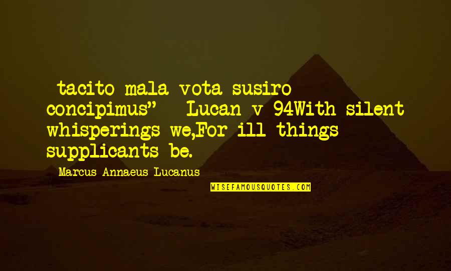 Lucan Quotes By Marcus Annaeus Lucanus: -tacito mala vota susiro concipimus"-- Lucan v 94With