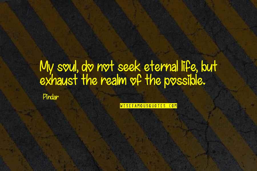 Lucania Map Quotes By Pindar: My soul, do not seek eternal life, but