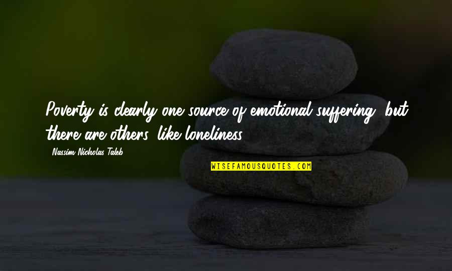 Lucania Place Quotes By Nassim Nicholas Taleb: Poverty is clearly one source of emotional suffering, Lucania Place Quotes By Nassim Nicholas Taleb: Poverty is clearly one source of emotional suffering,