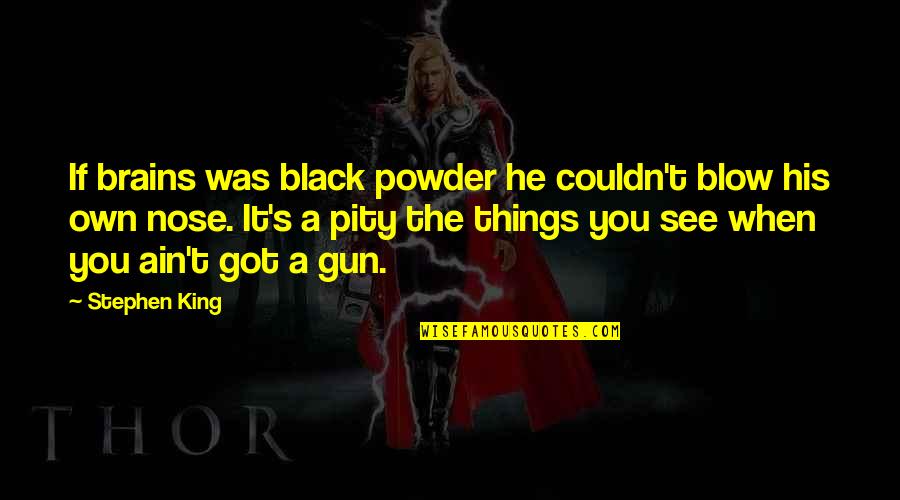 Lucardi Ringen Quotes By Stephen King: If brains was black powder he couldn't blow Lucardi Ringen Quotes By Stephen King: If brains was black powder he couldn't blow