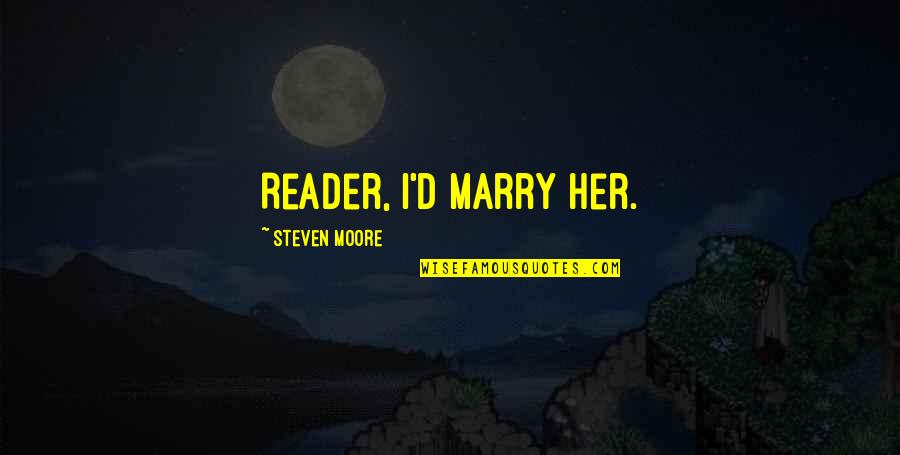 Lucardi Ringen Quotes By Steven Moore: Reader, I'd marry her. Lucardi Ringen Quotes By Steven Moore: Reader, I'd marry her.