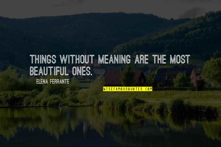 Lucario Quotes By Elena Ferrante: Things without meaning are the most beautiful ones. Lucario Quotes By Elena Ferrante: Things without meaning are the most beautiful ones.