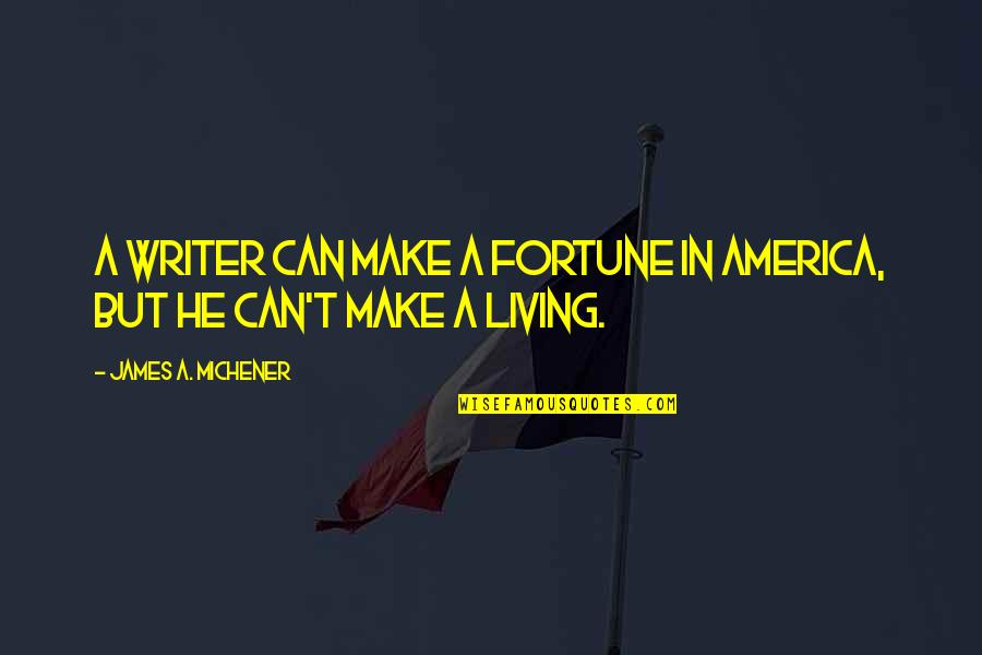 Lucario Quotes By James A. Michener: A writer can make a fortune in America, Lucario Quotes By James A. Michener: A writer can make a fortune in America,