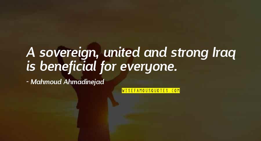 Lucas And Nathan Scott Quotes By Mahmoud Ahmadinejad: A sovereign, united and strong Iraq is beneficial