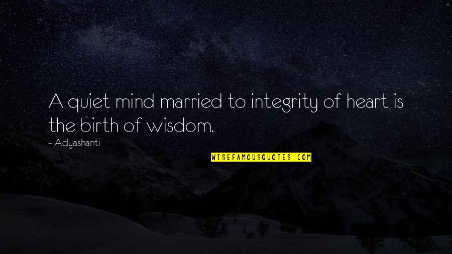 Lucas And Peyton Quotes By Adyashanti: A quiet mind married to integrity of heart