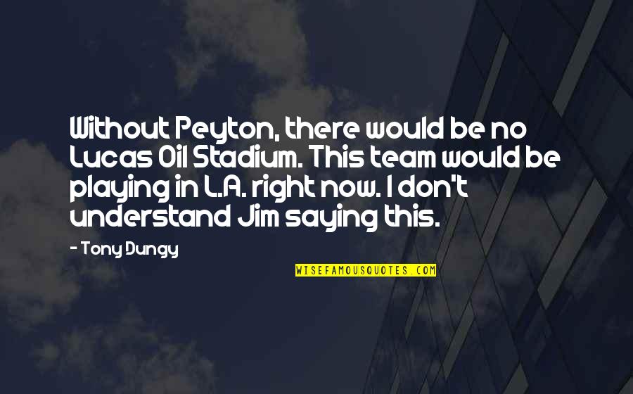 Lucas And Peyton Quotes By Tony Dungy: Without Peyton, there would be no Lucas Oil