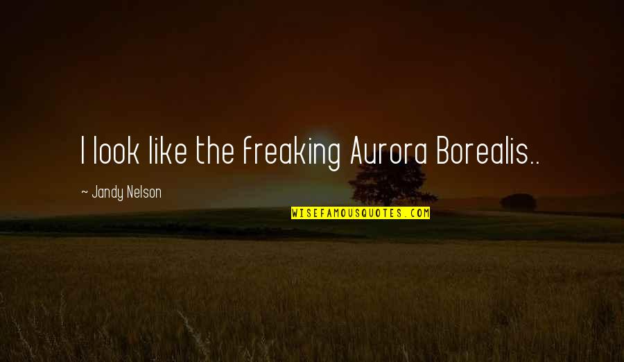 Lucas County Auditor Quotes By Jandy Nelson: I look like the freaking Aurora Borealis.. Lucas County Auditor Quotes By Jandy Nelson: I look like the freaking Aurora Borealis..