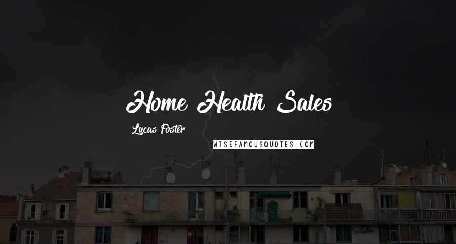 Lucas Foster quotes: Home Health Sales