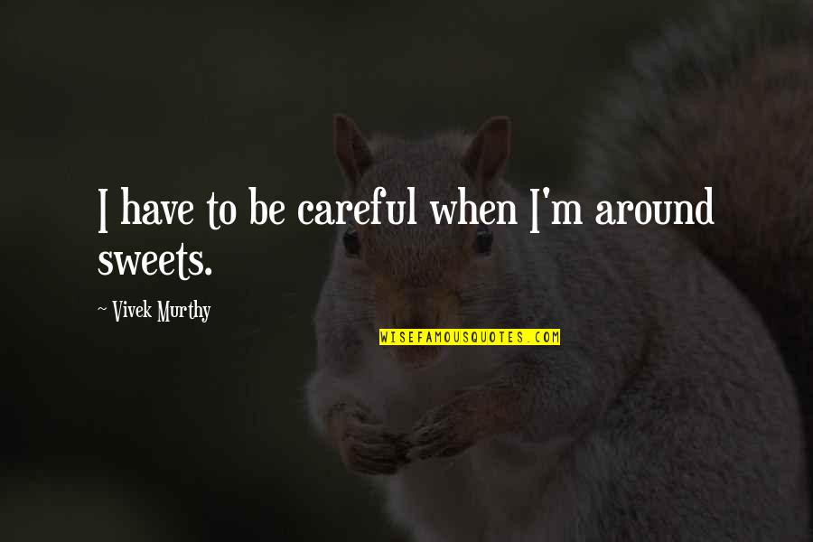 Lucas Gottesman Quotes By Vivek Murthy: I have to be careful when I'm around Lucas Gottesman Quotes By Vivek Murthy: I have to be careful when I'm around